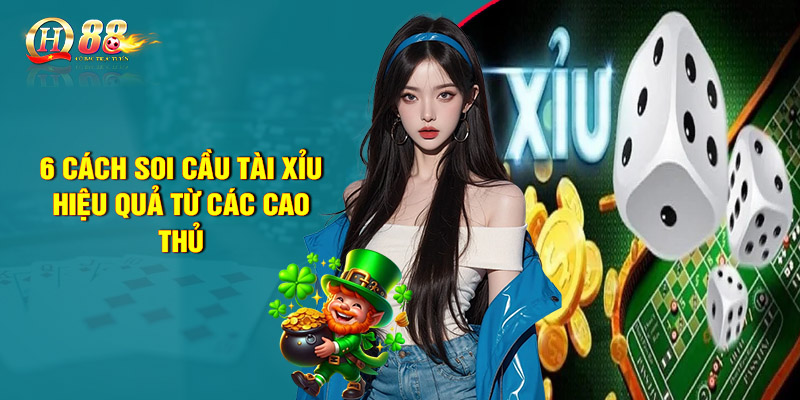 6 cách soi cầu tài xỉu hiệu quả từ các cao thủ 