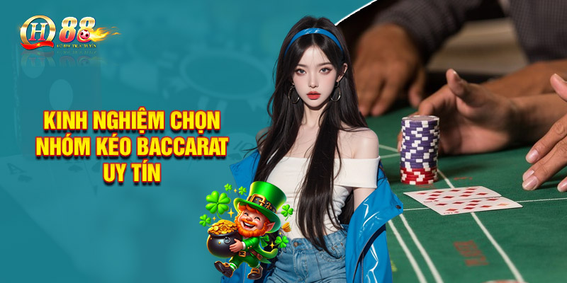 Kinh nghiệm lựa chọn nhóm kéo Baccarat uy tín